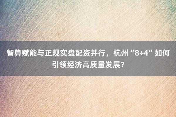 智算赋能与正规实盘配资并行，杭州“8+4”如何引领经济高质量发展？