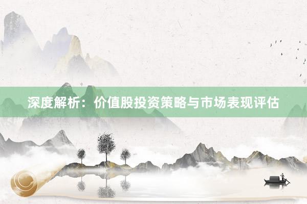 深度解析：价值股投资策略与市场表现评估
