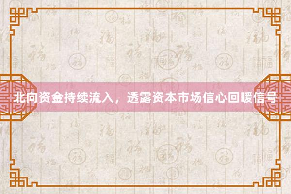北向资金持续流入，透露资本市场信心回暖信号