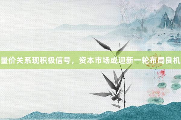 量价关系现积极信号，资本市场或迎新一轮布局良机
