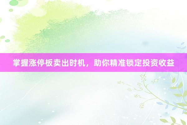 掌握涨停板卖出时机，助你精准锁定投资收益