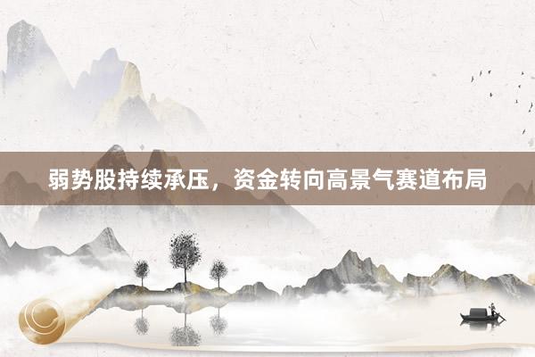 弱势股持续承压，资金转向高景气赛道布局