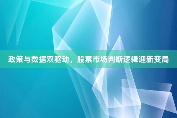 政策与数据双驱动，股票市场判断逻辑迎新变局