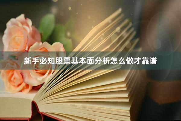 新手必知股票基本面分析怎么做才靠谱