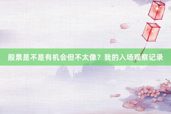 股票是不是有机会但不太像？我的入场观察记录