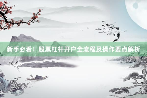 新手必看！股票杠杆开户全流程及操作要点解析