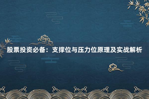 股票投资必备:支撑位与压力位原理及实战解析