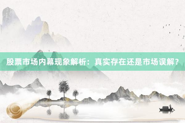 股票市场内幕现象解析：真实存在还是市场误解？
