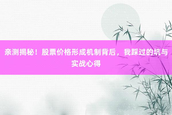 亲测揭秘！股票价格形成机制背后，我踩过的坑与实战心得
