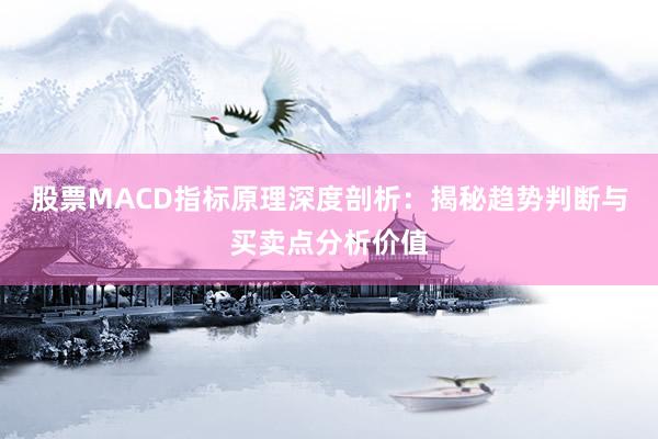 股票MACD指标原理深度剖析：揭秘趋势判断与买卖点分析价值